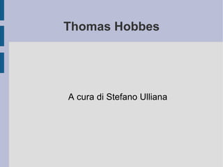 Thomas Hobbes A cura di Stefano Ulliana 