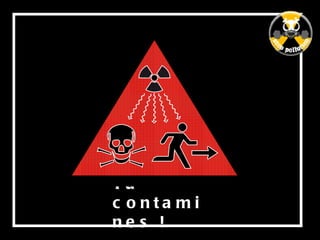 Tu contamines ! 