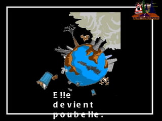 Elle devient poubelle. 