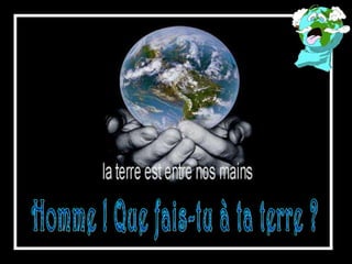 Homme ! Que fais-tu à ta terre ? 