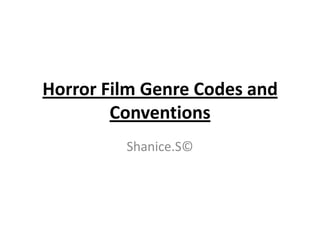 Horror Film Genre Codes and
        Conventions
         Shanice.S©
 