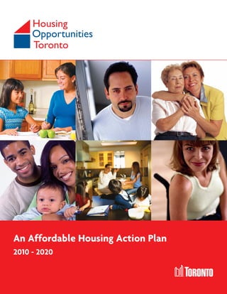 Housing
     Opportunities
     Toronto




An Affordable Housing Action Plan
2010 - 2020
 