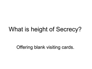 What is height of Secrecy?

  Offering blank visiting cards.