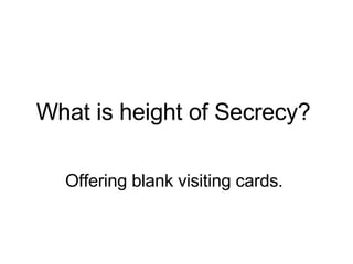 What is height of Secrecy?  Offering blank visiting cards.  