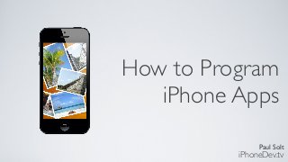 Paul Solt
iPhoneDev.tv
How to Program
iPhone Apps
 