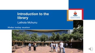 Lathola Mchunu
Introduction to the
library
 