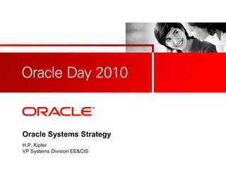 Oracle Systems Strategy
H.P. Kipfer
VP Systems Division EE&CIS
 