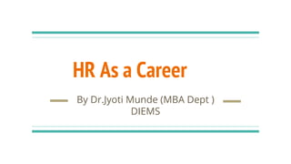 HR As a Career
By Dr.Jyoti Munde (MBA Dept )
DIEMS
 