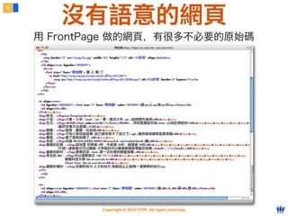 Copyright © 2012 FITPI. All rights reserved.
6
沒有語意的網頁
用 FrontPage 做的網頁，有很多不必要的原始碼
 
