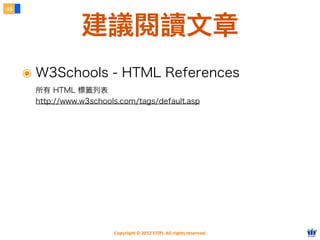 Copyright © 2012 FITPI. All rights reserved.
๏ W3Schools - HTML References
所有 HTML 標籤列表
http://www.w3schools.com/tags/default.asp
35
建議閱讀文章
 