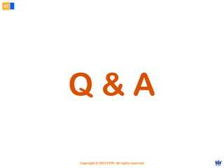 Copyright © 2012 FITPI. All rights reserved.
47
Q & A
 