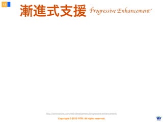 Copyright © 2012 FITPI. All rights reserved.
13
漸進式支援
http://sixrevisions.com/web-development/progressive-enhancement/
Progressive Enhancement
 
