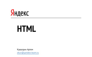 HTML
Кувалдин Артем
akuv@yandex-team.ru
 