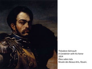 Théodore Géricault A Carabinier with his horse  1814 Óleo sobre tela Musée des Beaux-Arts, Rouen. 