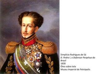 Simplício Rodrigues de Sá D. Pedro I, o Defensor Perpétuo do Brasil 1830 Óleo sobre tela Museu Imperial de Petrópolis 