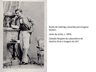 Barão de Joatinga, posando para Eugene Disderi,  carte-de-visite, c. 1870,  Coleção Resgate  do Laboratório de História Oral e Imagem da UFF. 