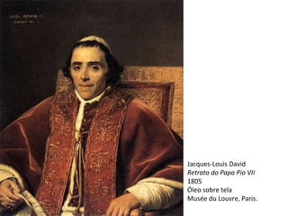Jacques-Louis David Retrato do Papa Pio VII 1805 Óleo sobre tela Musée du Louvre, Paris. 