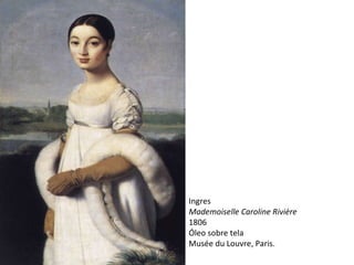 Ingres Mademoiselle Caroline Rivière 1806 Óleo sobre tela Musée du Louvre, Paris. 