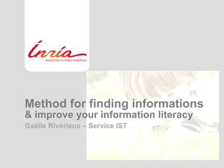 Method for finding informations   & improve your information literacy Gaëlle Rivérieux – Service IST 