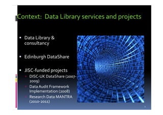 Data Library &
consultancy
Edinburgh DataShare
JISC-funded projects
DISC-UK DataShare (2007-
2009)
DataAudit Framework
Implementation (2008)
Research Data MANTRA
(2010-2011)
Context: Data Library services and projects
2
 