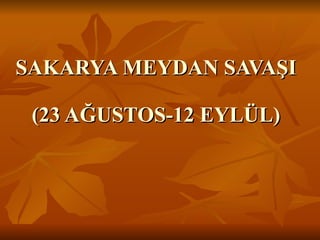 SAKARYA MEYDAN SAVAŞI (23 AĞUSTOS-12 EYLÜL) 