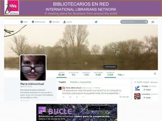 BIBLIOTECARIOS EN RED 
INTERNATIONAL LIBRARIANS NETWORK 
A meeting place for librarians from around the world 
 