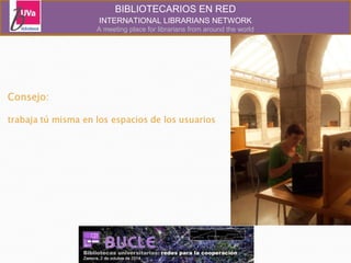 BIBLIOTECARIOS EN RED 
INTERNATIONAL LIBRARIANS NETWORK 
A meeting place for librarians from around the world 
 