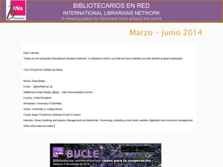 BIBLIOTECARIOS EN RED 
INTERNATIONAL LIBRARIANS NETWORK 
A meeting place for librarians from around the world 
 