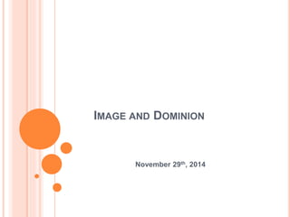 IMAGE AND DOMINION 
November 29th, 2014 
 