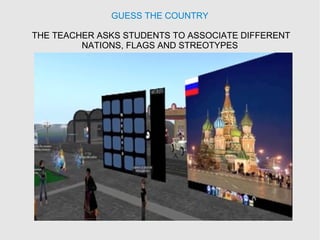 GUESS THE COUNTRY
THE TEACHER ASKS STUDENTS TO ASSOCIATE DIFFERENT
NATIONS, FLAGS AND STREOTYPES
 
