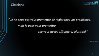 Citations
3
‘’ Je ne peux pas vous promettre de régler tous vos problèmes,
mais je peux vous promettre
que vous ne les affronterez plus seul ‘’
Auteur non identifié
