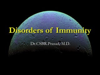 Disorders of ImmunityDisorders of Immunity
Dr.CSBR.Prasad, M.D.Dr.CSBR.Prasad, M.D.
 