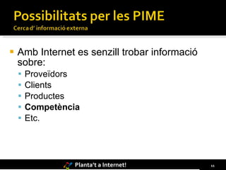 Amb Internet es senzill trobar informació sobre: Proveïdors Clients Productes Competència Etc. 