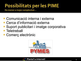 Comunicació interna i externa Cerca d’informació externa Suport publicitari i imatge corporativa Teletreball Comerç electrònic 