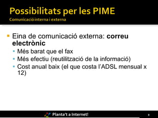 Eina de comunicació externa:  correu electrònic Més barat que el fax Més efectiu (reutilització de la informació) Cost anual baix (el que costa l’ADSL mensual x 12) 