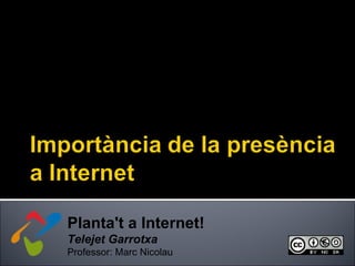 Planta't a Internet! Telejet Garrotxa Professor: Marc Nicolau 