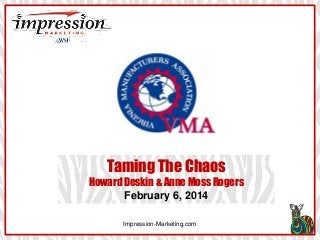 Taming The Chaos
Howard Deskin & Anne Moss Rogers
February 6, 2014
Impression-Marketing.com

 