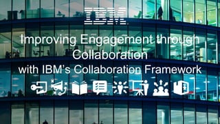 Improving Engagement through
Collaboration
with IBM’s Collaboration Framework
 