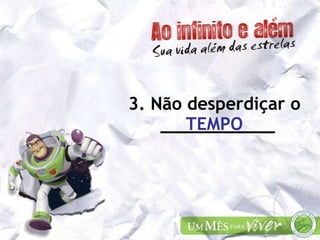 3. Não desperdiçar o ___________   TEMPO 