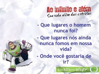 - Que lugares o homem nunca foi? - Que lugares nós ainda nunca fomos em nossa vida? - Onde você gostaria de ir? 