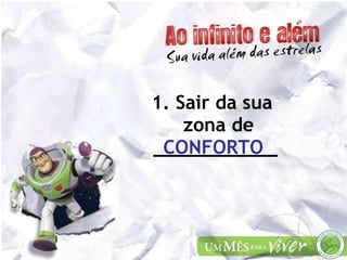 1. Sair da sua zona de ___________   CONFORTO 
