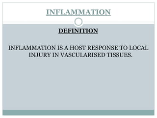 INFLAMMATION

              DEFINITION

INFLAMMATION IS A HOST RESPONSE TO LOCAL
     INJURY IN VASCULARISED TISSUES.
 