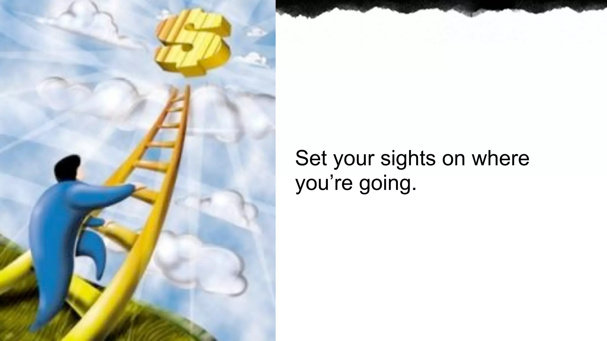 Set your sights on where
you’re going.
 