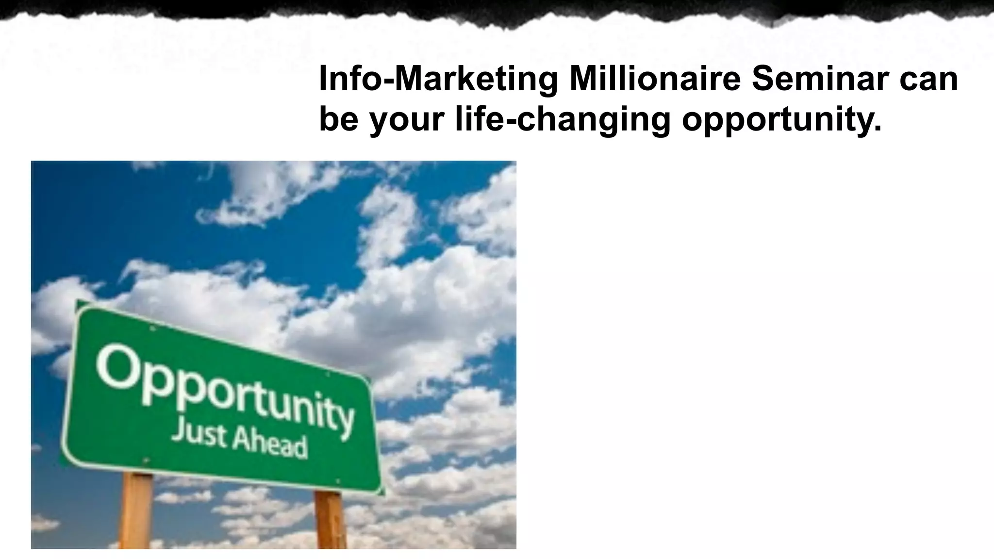 Info-Marketing Millionaire Seminar can
be your life-changing opportunity.
 