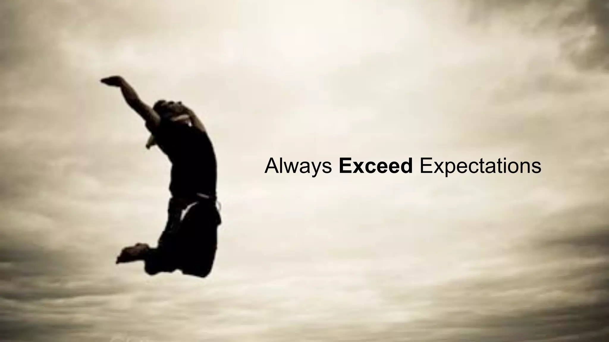 Always Exceed Expectations
 