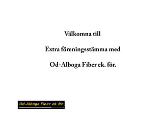 Välkomna till

Extra föreningsstämma med

 Od-Alboga Fiber ek. för.
 