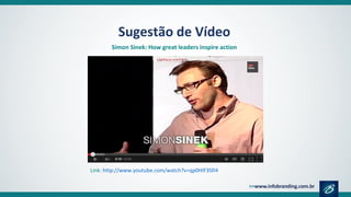 Sugestão de Vídeo
Simon Sinek: How great leaders inspire action
Link: http://www.youtube.com/watch?v=qp0HIF3SfI4
 