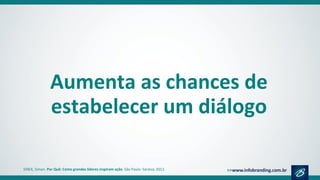Aumenta as chances de
estabelecer um diálogo
SINEK, Simon. Por Quê: Como grandes líderes inspiram ação. São Paulo: Saraiva, 2012.
 