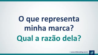 O que representa
minha marca?
Qual a razão dela?
 