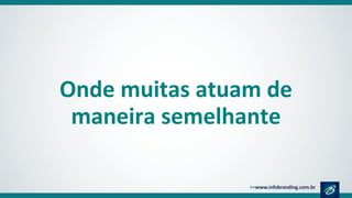 Onde muitas atuam de
maneira semelhante
 